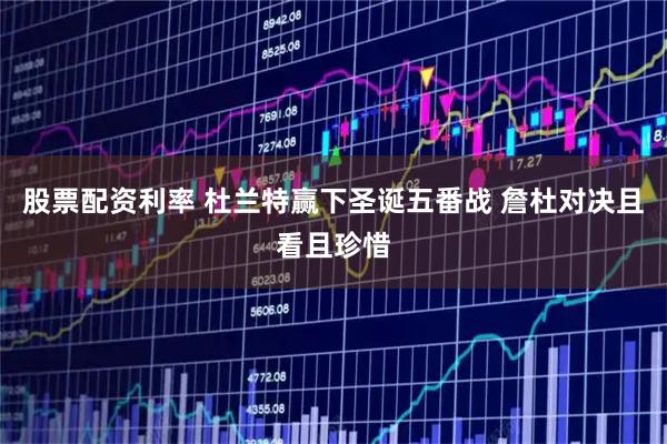 股票配资利率 杜兰特赢下圣诞五番战 詹杜对决且看且珍惜